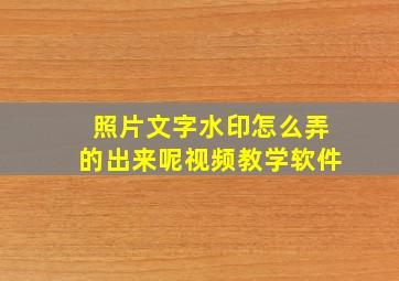 照片文字水印怎么弄的出来呢视频教学软件