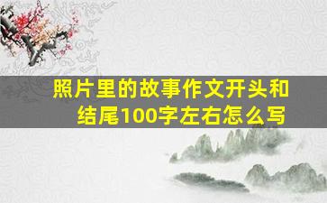 照片里的故事作文开头和结尾100字左右怎么写