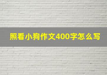 照看小狗作文400字怎么写