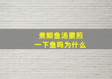 煮鲫鱼汤要煎一下鱼吗为什么