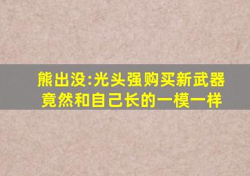 熊出没:光头强购买新武器 竟然和自己长的一模一样