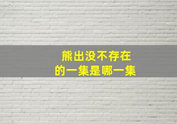 熊出没不存在的一集是哪一集