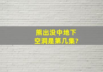 熊出没中地下空洞是第几集?