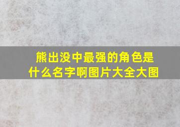 熊出没中最强的角色是什么名字啊图片大全大图