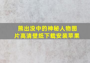 熊出没中的神秘人物图片高清壁纸下载安装苹果