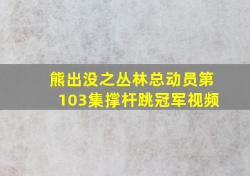 熊出没之丛林总动员第103集撑杆跳冠军视频