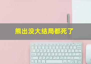 熊出没大结局都死了