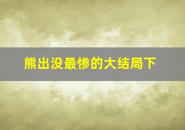 熊出没最惨的大结局下