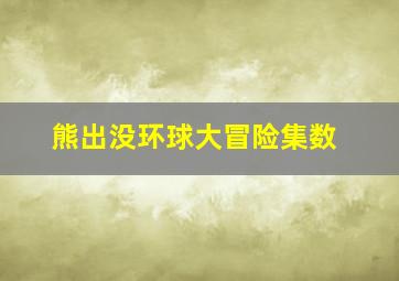 熊出没环球大冒险集数