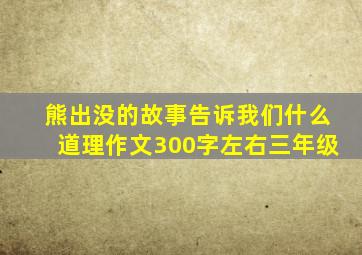 熊出没的故事告诉我们什么道理作文300字左右三年级