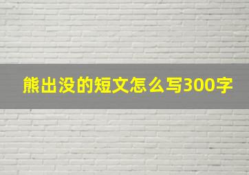 熊出没的短文怎么写300字