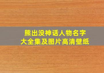 熊出没神话人物名字大全集及图片高清壁纸