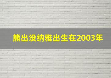 熊出没纳雅出生在2003年