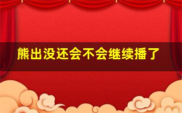 熊出没还会不会继续播了