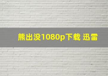 熊出没1080p下载+迅雷