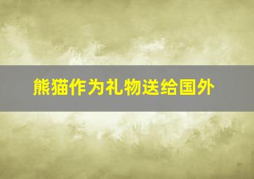 熊猫作为礼物送给国外