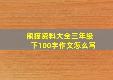 熊猫资料大全三年级下100字作文怎么写