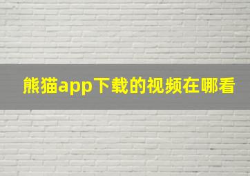 熊猫app下载的视频在哪看