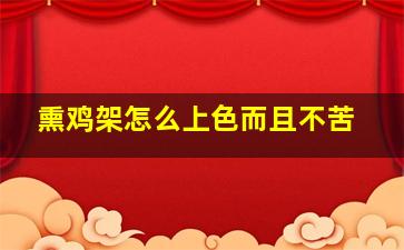 熏鸡架怎么上色而且不苦