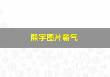 熙字图片霸气