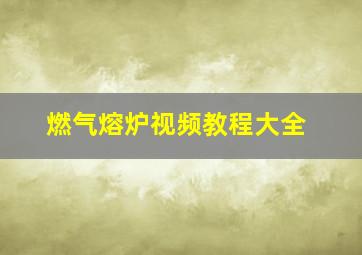 燃气熔炉视频教程大全