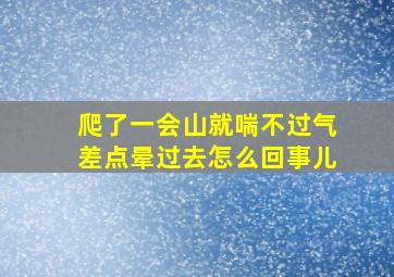 爬了一会山就喘不过气差点晕过去怎么回事儿