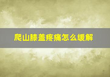 爬山膝盖疼痛怎么缓解