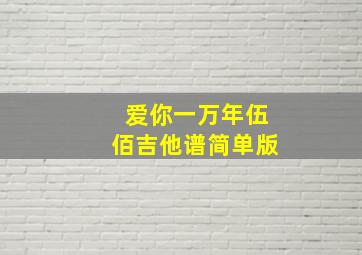 爱你一万年伍佰吉他谱简单版