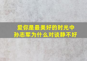 爱你是最美好的时光中孙志军为什么对谈静不好