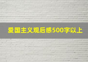 爱国主义观后感500字以上