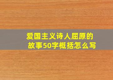 爱国主义诗人屈原的故事50字概括怎么写