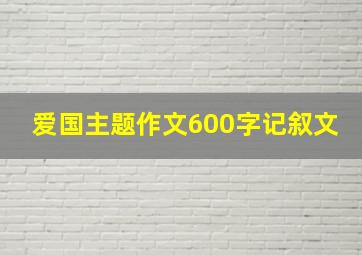 爱国主题作文600字记叙文