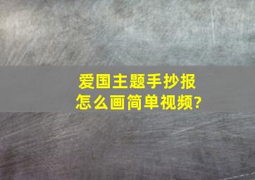 爱国主题手抄报怎么画简单视频?