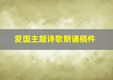 爱国主题诗歌朗诵稿件