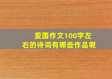 爱国作文100字左右的诗词有哪些作品呢