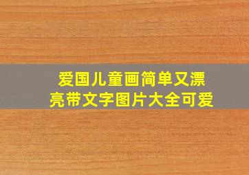 爱国儿童画简单又漂亮带文字图片大全可爱