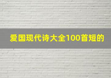 爱国现代诗大全100首短的