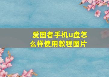 爱国者手机u盘怎么样使用教程图片