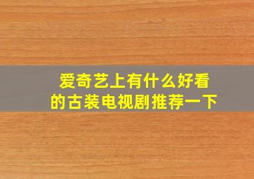 爱奇艺上有什么好看的古装电视剧推荐一下