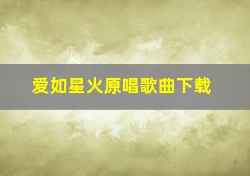 爱如星火原唱歌曲下载