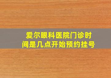 爱尔眼科医院门诊时间是几点开始预约挂号