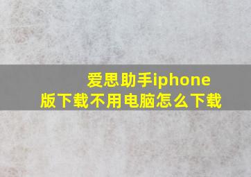 爱思助手iphone版下载不用电脑怎么下载