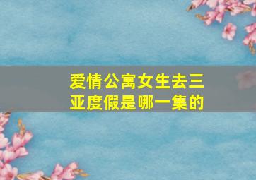 爱情公寓女生去三亚度假是哪一集的