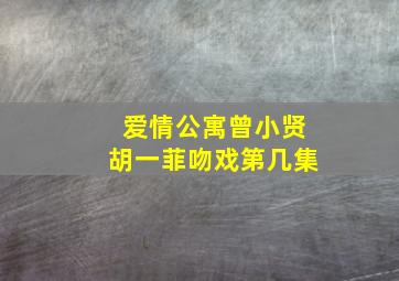 爱情公寓曾小贤胡一菲吻戏第几集