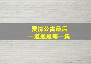 爱情公寓最后一道题是哪一集