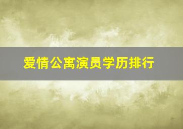 爱情公寓演员学历排行