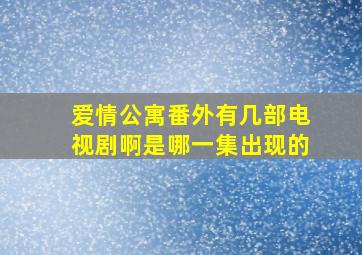 爱情公寓番外有几部电视剧啊是哪一集出现的