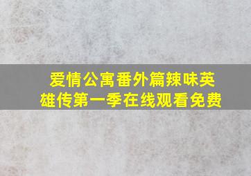 爱情公寓番外篇辣味英雄传第一季在线观看免费