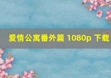 爱情公寓番外篇 1080p 下载