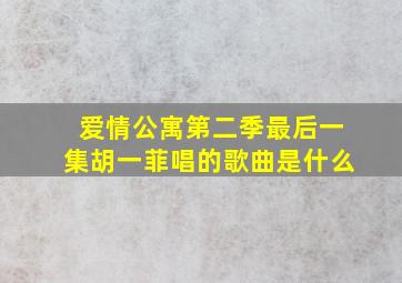 爱情公寓第二季最后一集胡一菲唱的歌曲是什么